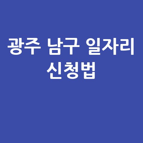 광주 남구 공공근로 신청방법 및 노인 중장년 일자리 구하기