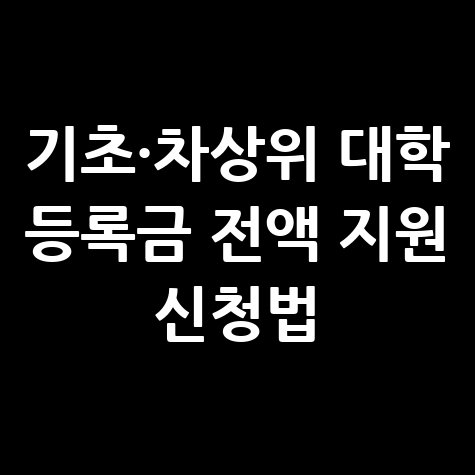 기초 차상위계층 대학등록금 전액 지원 신청방법 총정리