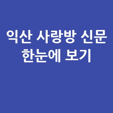 익산 사랑방신문 구인구직 부동산 그대로 보기 쉽게 확인하기