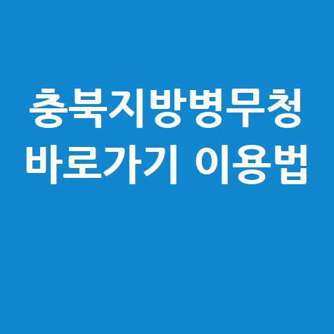 충북지방병무청 공식 누리집 바로가기 및 이용방법
