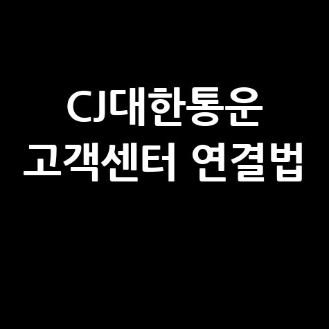 CJ대한통운 고객센터 전화번호 상담원 연결 및 문의 방법 총정리