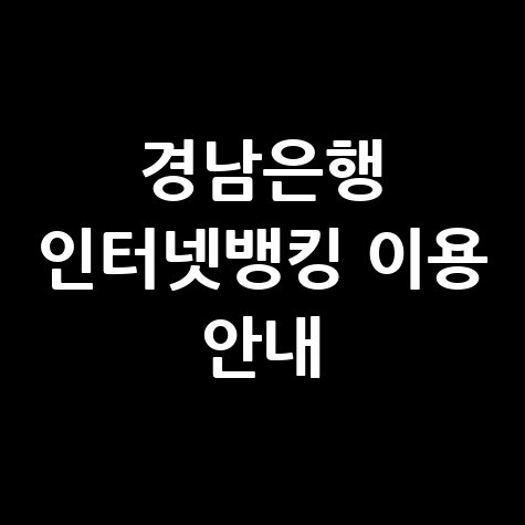 경남은행 인터넷뱅킹 이용방법 및 주요 기능 안내