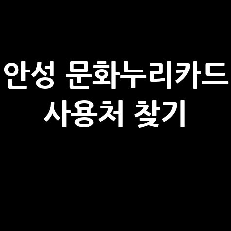 안성 문화누리카드 사용처 조회 및 가맹점 찾기 총정리 안성 문화누리카드 사용처 조회 및 가맹점 찾기 총정리