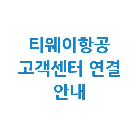 티웨이항공 고객센터 전화번호 및 상담원 연결 24시간 운영시간 문의방법